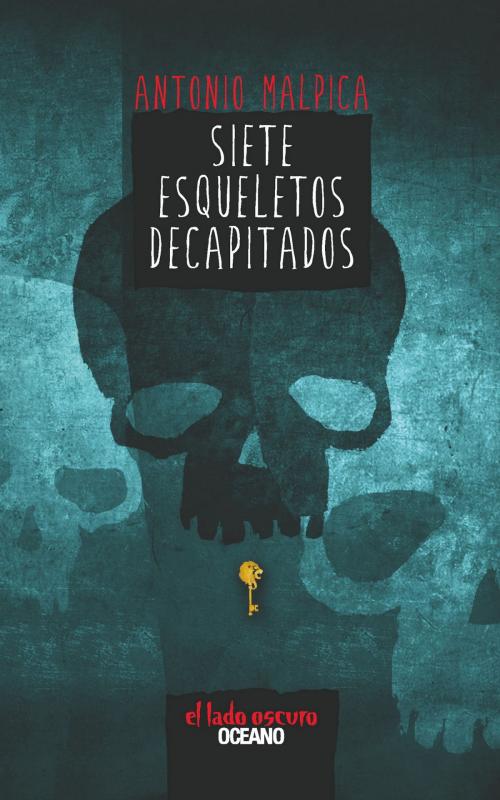 Cover of the book Siete esqueletos decapitados by Antonio Malpica, Océano El lado oscuro