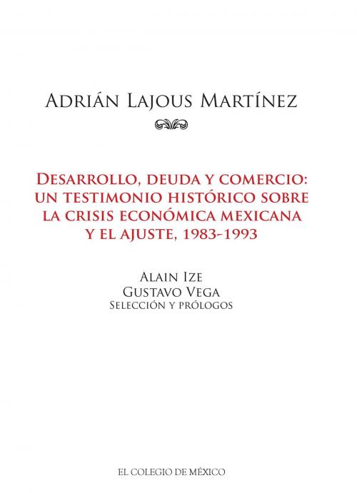 Cover of the book Adrián Lajous Martínez. Desarrollo, deuda y comercio by Adrián Lajous Martínez, El Colegio de México