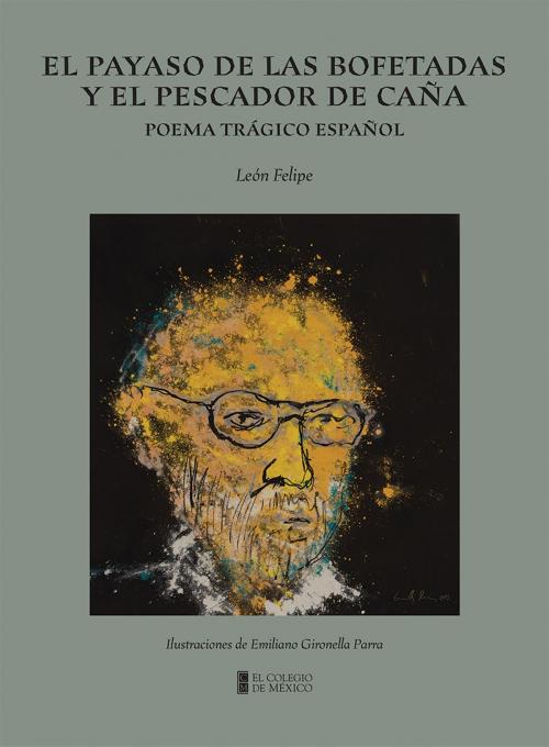 Cover of the book El payaso de las bofetadas y el pescador de caña by León Felipe, El Colegio de México