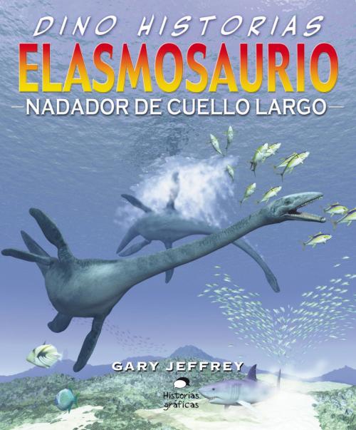 Cover of the book Elasmosaurio. Nadador de cuello largo by Gary Jeffrey, Océano Historias gráficas