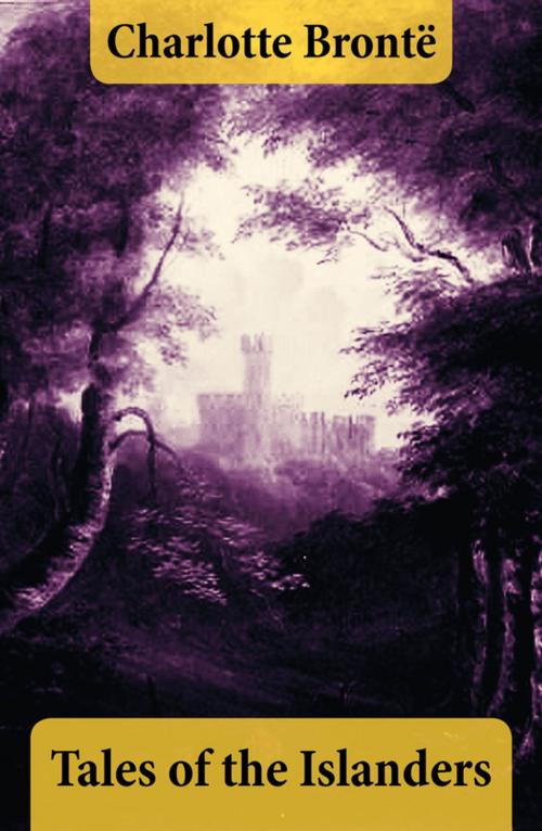 Cover of the book Tales of the Islanders (The Complete 4 Volumes) by Charlotte Brontë, e-artnow