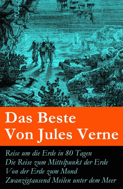 Cover of the book Das Beste Von Jules Verne: Reise um die Erde in 80 Tagen + Die Reise zum Mittelpunkt der Erde + Von der Erde zum Mond + Zwanzigtausend Meilen unter dem Meer by Jules Verne, e-artnow