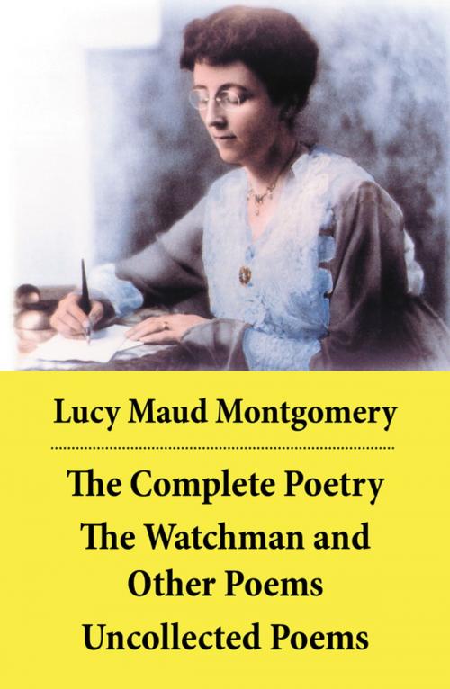 Cover of the book The Complete Poetry: The Watchman and Other Poems + Uncollected Poems by Lucy Maud Montgomery, e-artnow