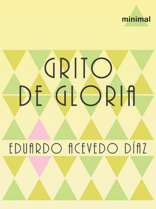 Cover of the book Grito de gloria by Eduardo Acevedo Díaz, Editorial Minimal