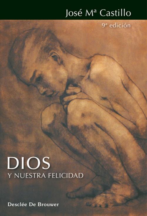 Cover of the book Dios y nuestra felicidad by José Mª Castillo Sánchez, Desclée De Brouwer