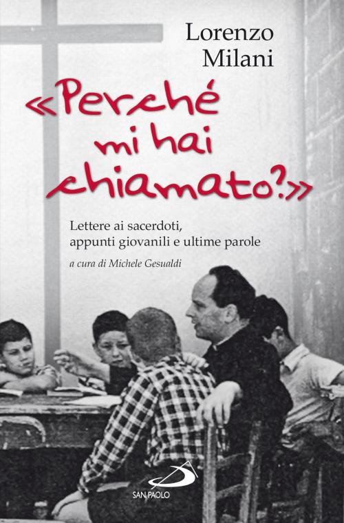 Cover of the book Perché mi hai chiamato? Lettere ai sacerdoti, appunti giovanili e ultime parole by Lorenzo Milani, San Paolo Edizioni