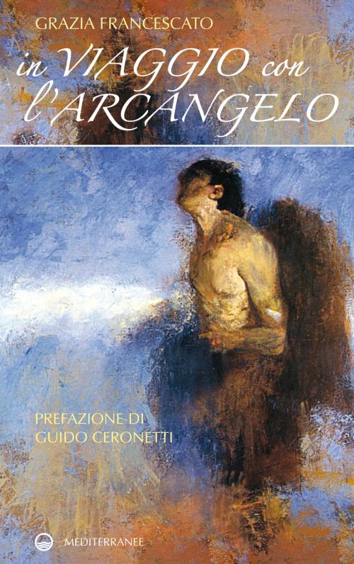 Cover of the book In viaggio con l'Arcangelo by Grazia Francescato, Guido Ceronetti, Edizioni Mediterranee