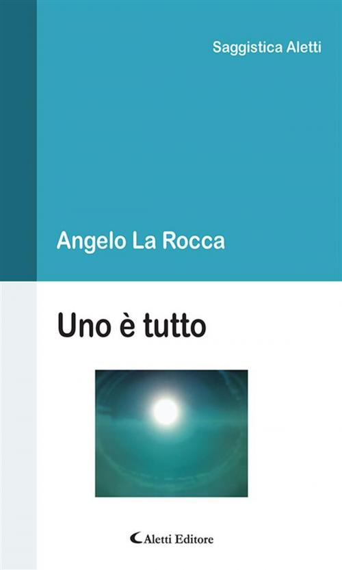 Cover of the book Uno è tutto by Angelo La Rocca, Aletti Editore