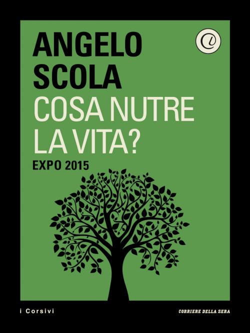Cover of the book Cosa nutre la vita? EXPO 2015 by Corriere della Sera, Angelo Scola, Corriere della Sera