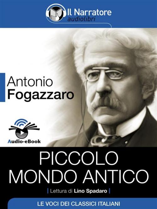 Cover of the book Piccolo mondo antico (Audio-eBook) by Antonio Fogazzaro, Antonio Fogazzro, Il Narratore