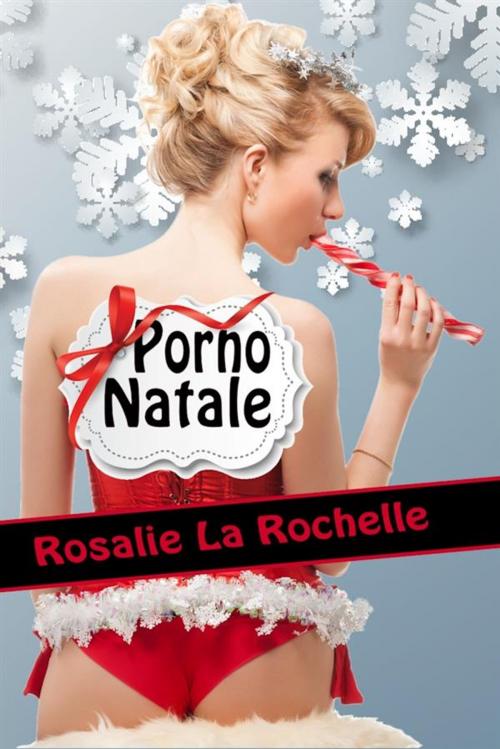 Cover of the book Porno natale by Rosalie La Rochelle, Rosalie La Rochelle