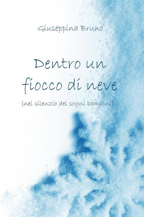 Cover of the book Dentro un fiocco di neve by Giuseppina Bruno, Giuseppina Bruno