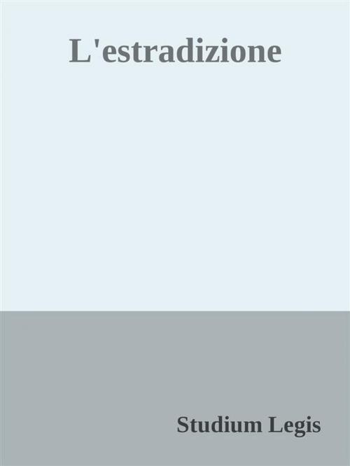 Cover of the book L'estradizione by Studium Legis, Studium Legis