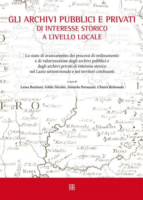 Cover of the book Gli archivi pubblici e privati di interesse storico a livello locale by Gilda Nicolai, Daniela Parasassi, Chiara Rebonato, Luisa Bastiani, Sette Città