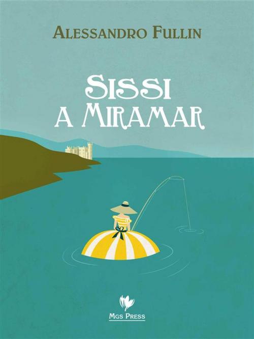 Cover of the book Sissi a Miramar by Alessandro Fullin, MGS PRESS