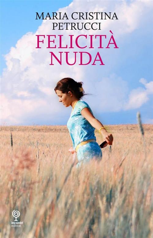 Cover of the book Felicità nuda by Maria Cristina Petrucci, Incontri Editrice