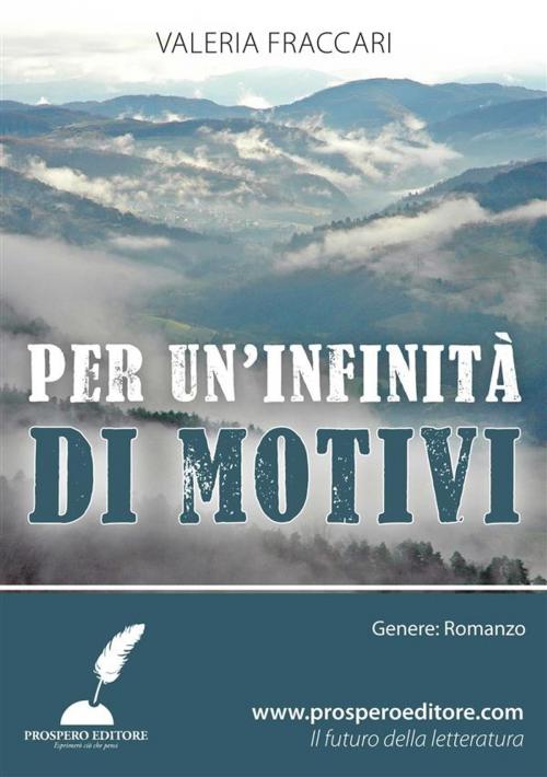 Cover of the book Per un’infinità di motivi by Valeria Fraccari, Prospero Editore