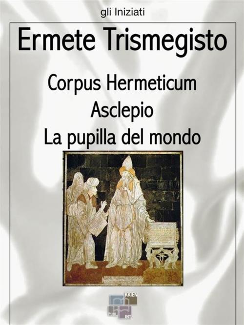 Cover of the book Corpus Hermeticum by Ermete Trismegisto, KKIEN Publ. Int.