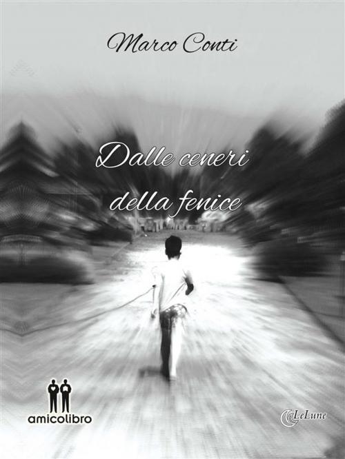 Cover of the book Dalle ceneri della fenice by Marco Conti, Amico Libro