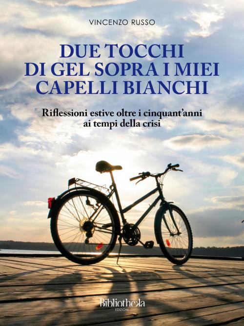 Cover of the book Due tocchi di gel sopra i miei capelli bianchi by Vincenzo Russo, Bibliotheka Edizioni