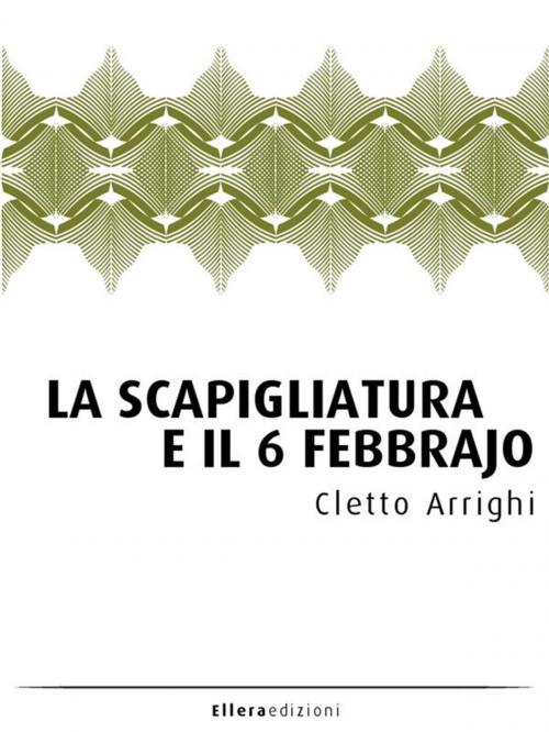 Cover of the book La Scapigliatura e il 6 febbrajo by Cletto Arrighi, Francesco Margstahler, Ellera Edizioni