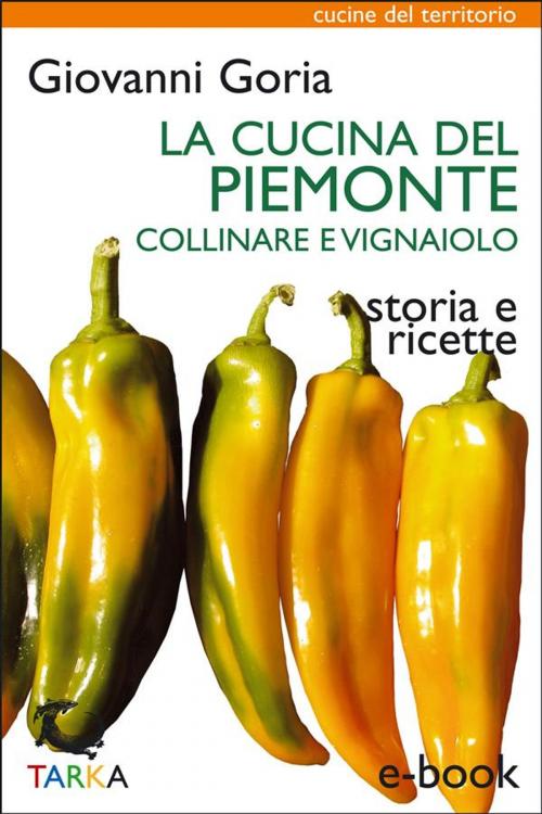 Cover of the book La cucina del Piemonte collinare e vignaiolo by Giovanni Goria, Marco Guarnaschelli Gotti, TARKA