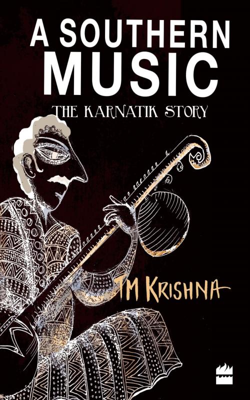 Cover of the book A Southern Music: Exploring the Karnatik Tradition by T.M. Krishna, HarperCollins Publishers India