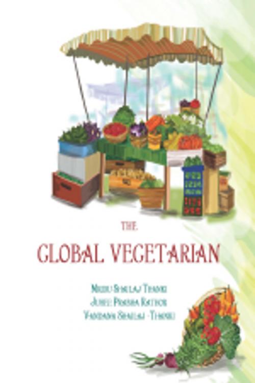 Cover of the book The Global Vegetarian by Mridu Shailaj-Thanki, Juhee Prabha Rathor, Vandana Shailaj-Thanki, Leadstart Publishing Pvt Ltd