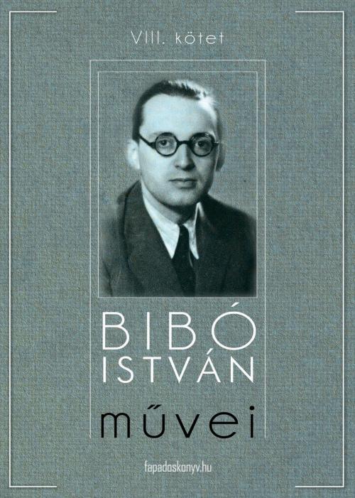 Cover of the book Bibó István művei VIII. kötet by Bibó István, PublishDrive