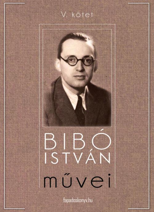Cover of the book Bibó István művei V. kötet by Bibó István, PublishDrive