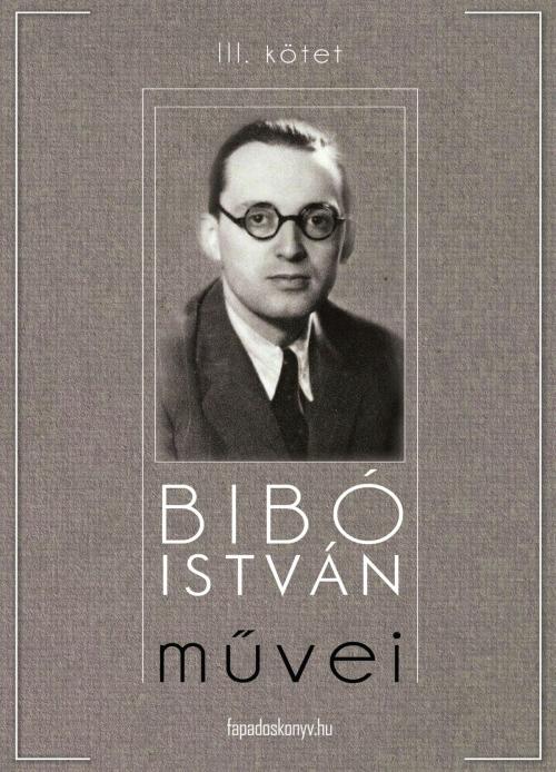 Cover of the book Bibó István művei III. kötet by Bibó István, PublishDrive