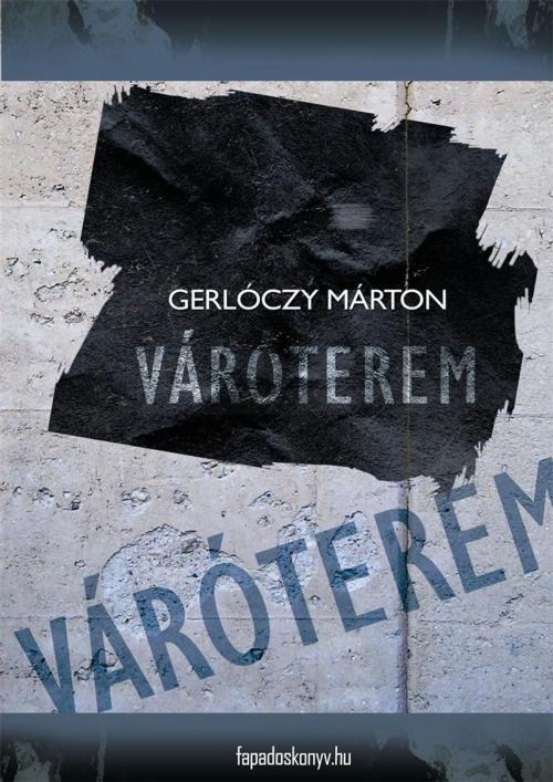 Cover of the book Váróterem by Gerlóczy Márton, PublishDrive