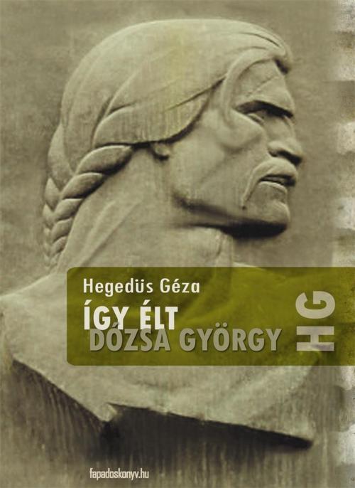 Cover of the book Így élt Dózsa György by Hegedüs Géza, PublishDrive