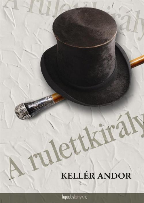 Cover of the book A rulettkirály by Kellér Andor, PublishDrive