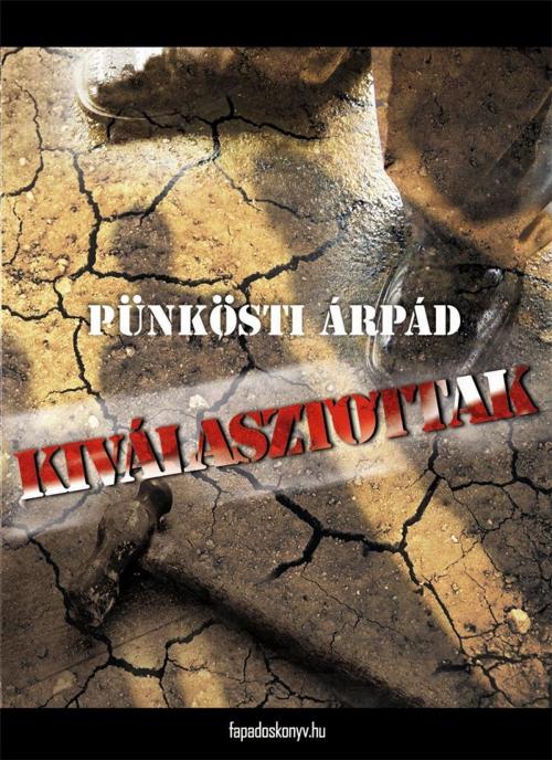 Cover of the book Kiválasztottak by Pünkösti Árpád, PublishDrive