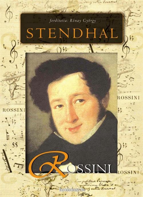 Cover of the book Rossini élete és kora by Stendhal, PublishDrive