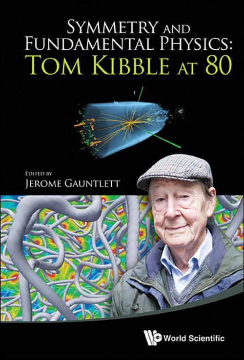 Cover of the book Symmetry and Fundamental Physics: Tom Kibble at 80 by Jerome Gauntlett, World Scientific Publishing Company