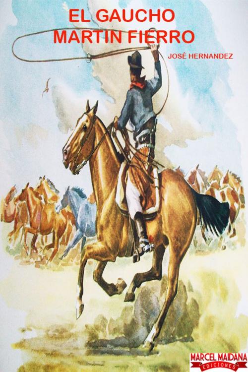Cover of the book El gaucho Martín Fierro by José  Hernández, Marcel Maidana Ediciones