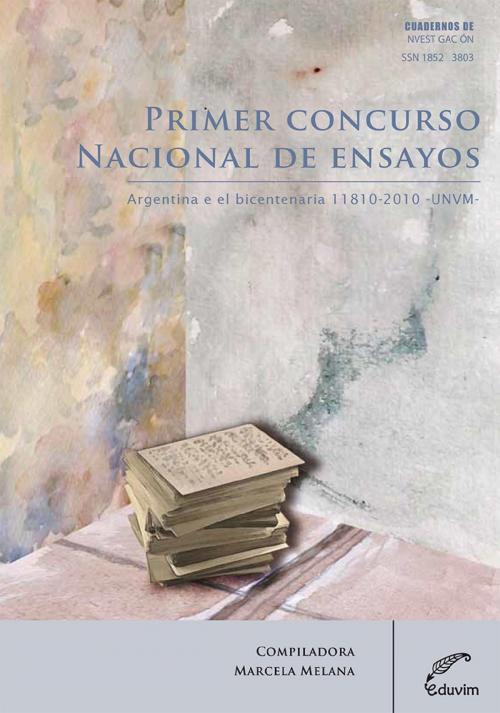 Cover of the book Primer concurso nacional de ensayos Argentina en el bicentenario 1810-2010 by Marcela Melana, Editorial Universitaria Villa María