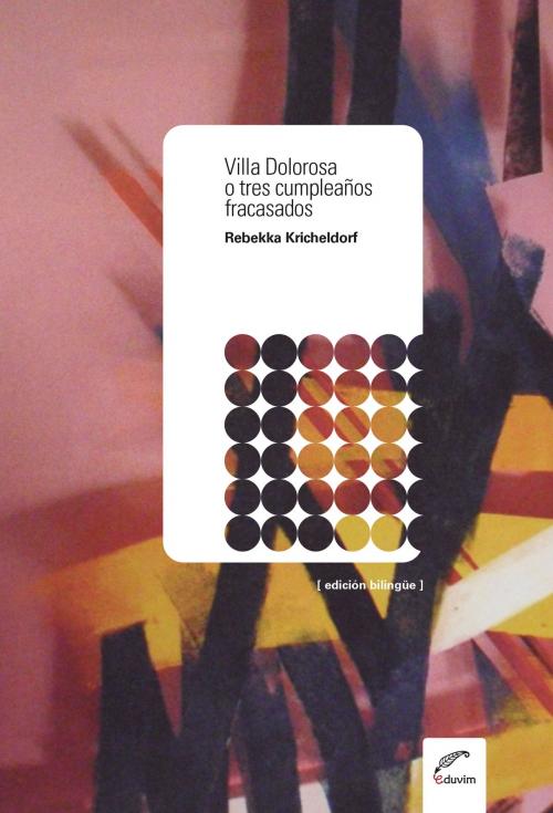 Cover of the book Villa Dolorosa o tres cumpleaños fracasados by Rebekka  Kricheldorf, Editorial Universitaria Villa María