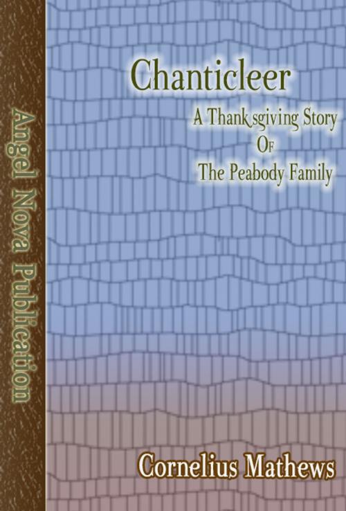 Cover of the book Chanticleer : A Thanksgiving Story of the Peabody Family by Cornelius Mathews, Angel Nova Publication