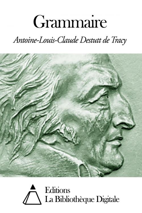 Cover of the book Grammaire by Antoine-Louis-Claude Destutt de Tracy, Editions la Bibliothèque Digitale
