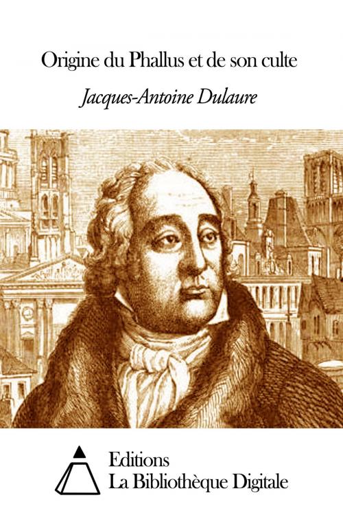 Cover of the book Origine du Phallus et de son culte by Jacques-Antoine Dulaure, Editions la Bibliothèque Digitale