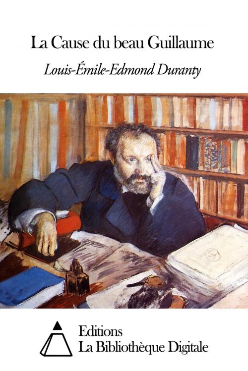 Cover of the book La Cause du beau Guillaume by Louis-Émile-Edmond Duranty, Editions la Bibliothèque Digitale