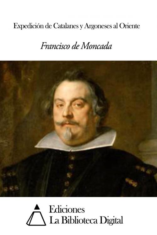 Cover of the book Expedición de Catalanes y Argoneses al Oriente by Francisco de Moncada, Ediciones la Biblioteca Digital