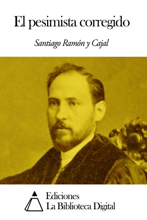 Cover of the book El pesimista corregido by Santiago Ramón y Cajal, Ediciones la Biblioteca Digital