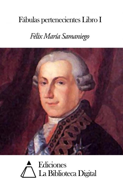 Cover of the book Fábulas pertenecientes Libro I by Félix María Samaniego, Ediciones la Biblioteca Digital