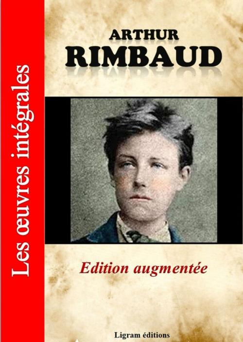 Cover of the book Arthur Rimbaud - Les oeuvres complètes (édition augmentée) by Arthur Rimbaud, Ligram éditions