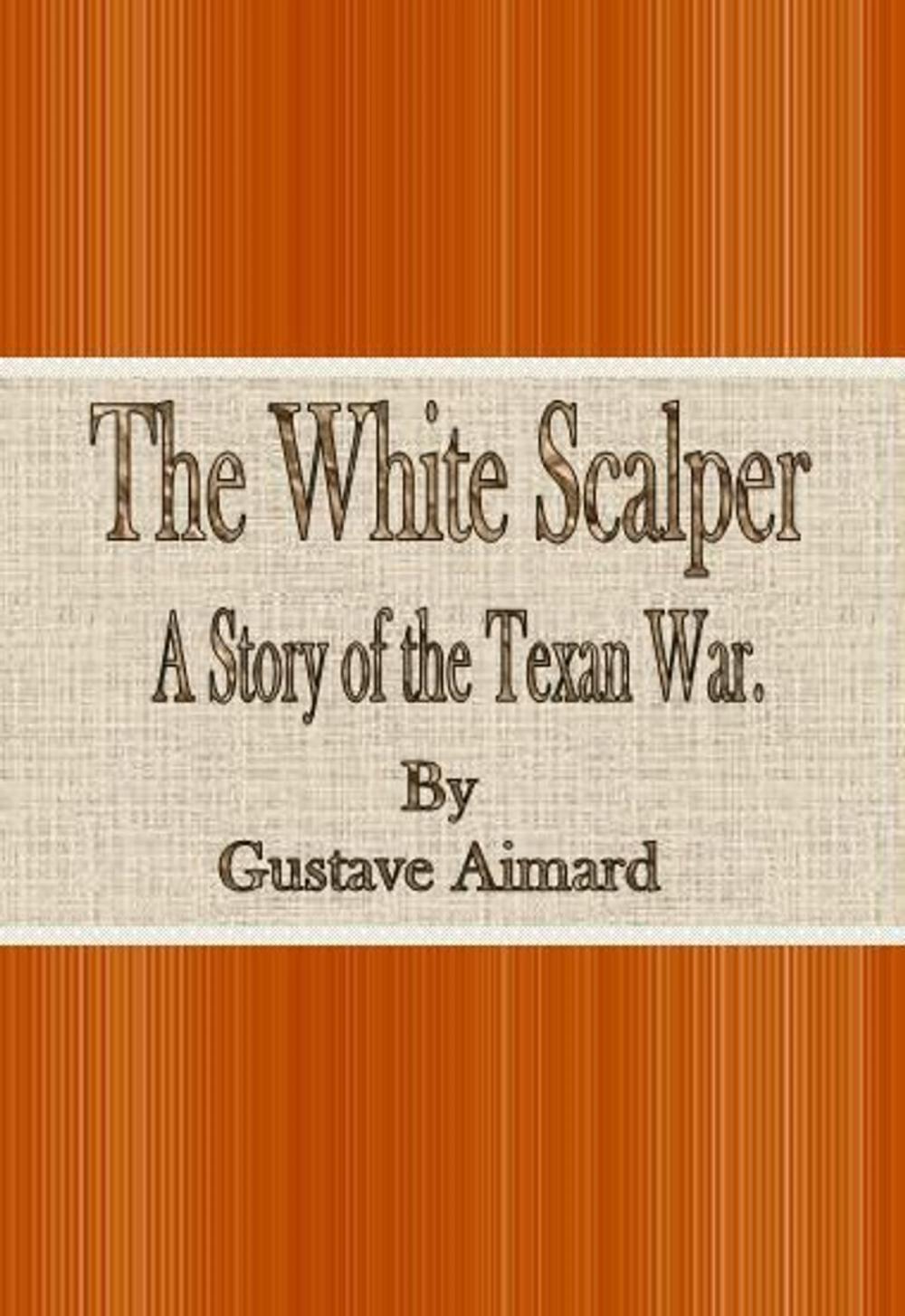 Big bigCover of The White Scalper: A Story of the Texan War
