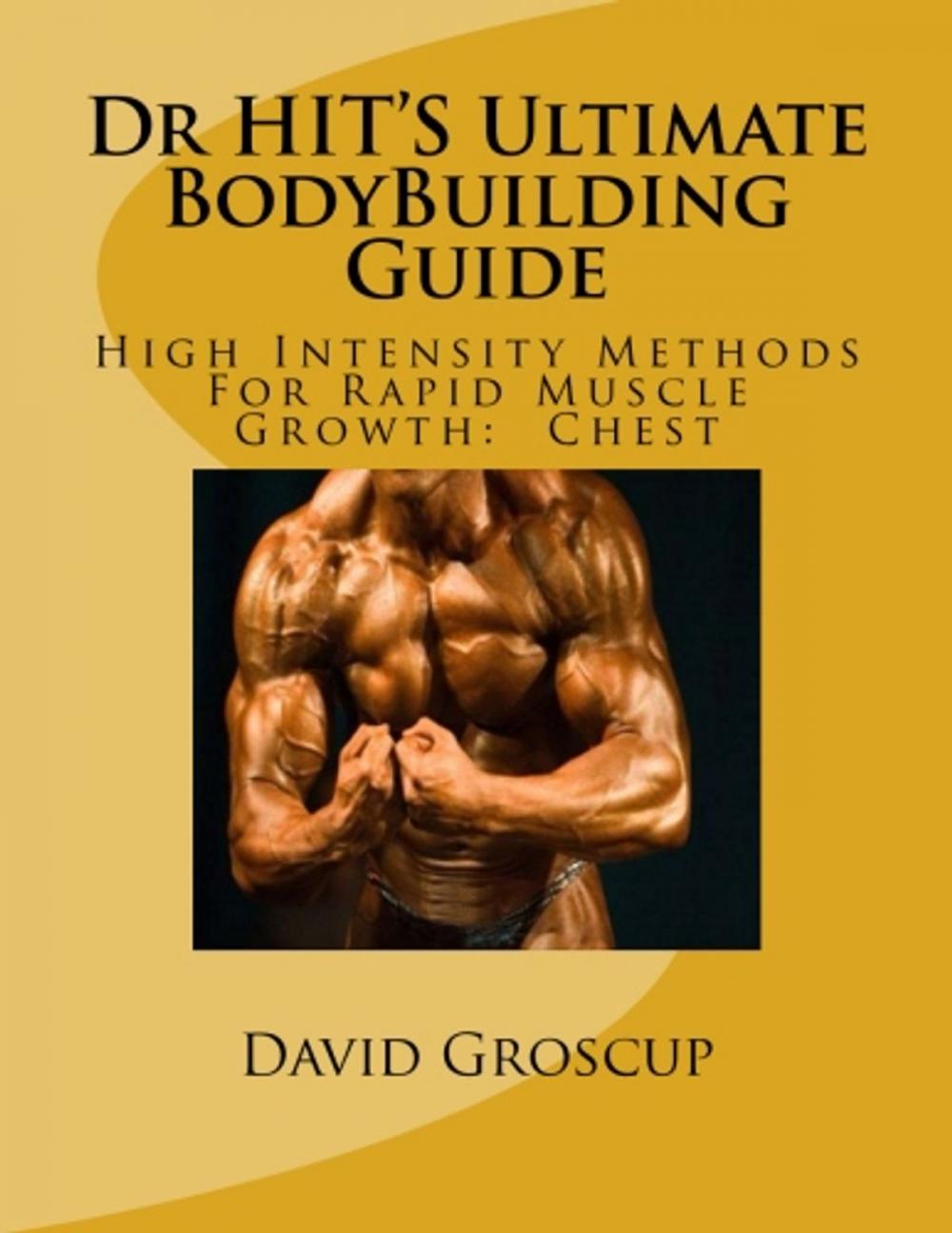 Big bigCover of Dr HIT’S Ultimate BodyBuilding Guide High Intensity Methods For Rapid Muscle Growth: Chest
